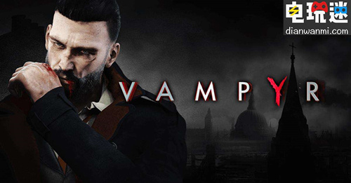 Dontnod宣布工作室最新作品《VAMPYR》首月销量达到45万份  STEAM PS4 VAMPYR 电玩迷资讯  第1张