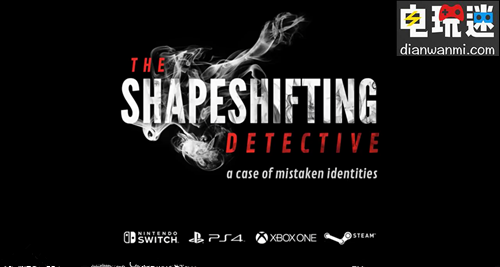《​The Shapeshifting Detective》将于2018年年末发售  登陆多平台 STEAM XBOXONE NS PS4 The Shapeshifting Detective 电玩迷资讯  第1张